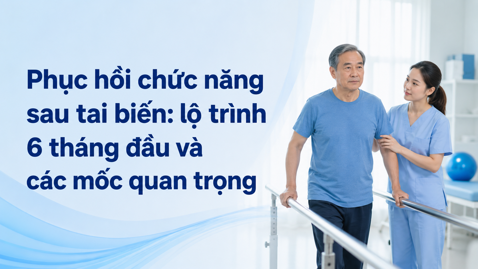 Phục hồi chức năng sau tai biến: lộ trình 6 tháng đầu và các mốc quan trọng
